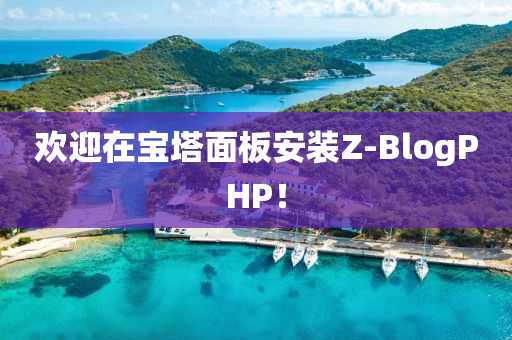 欢迎在宝塔面板安装Z-BlogPHP！