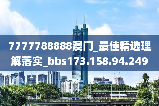 7777788888澳门_最佳精选理解落实_bbs173.158.94.249