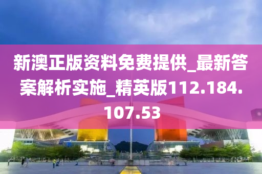 新澳正版资料免费提供_最新答案解析实施_精英版112.184.107.53