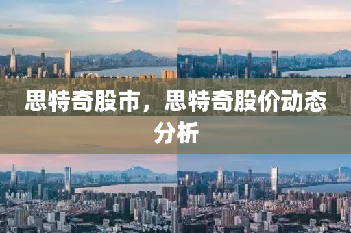 思特奇股市，思特奇股价动态分析