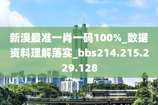 新溴最准一肖一码100%_数据资料理解落实_bbs214.215.229.128