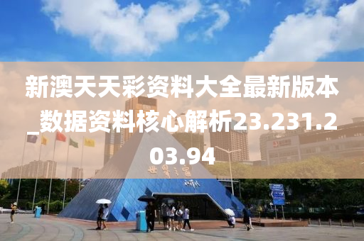 新澳天天彩资料大全最新版本_数据资料核心解析23.231.203.94