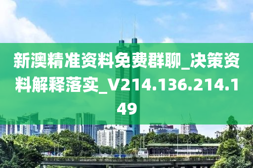 新澳精准资料免费群聊_决策资料解释落实_V214.136.214.149