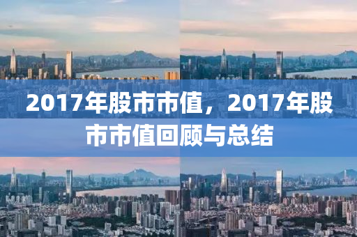 2017年股市市值，2017年股市市值回顾与总结