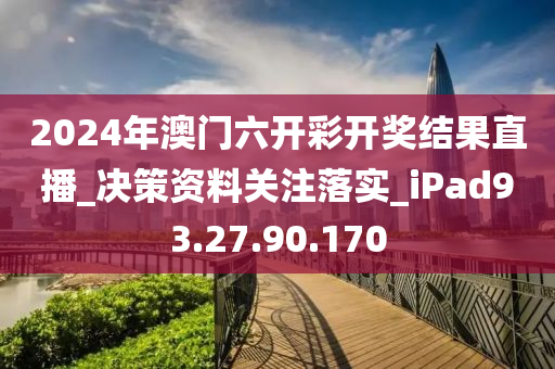 2024年澳门六开彩开奖结果直播_决策资料关注落实_iPad93.27.90.170