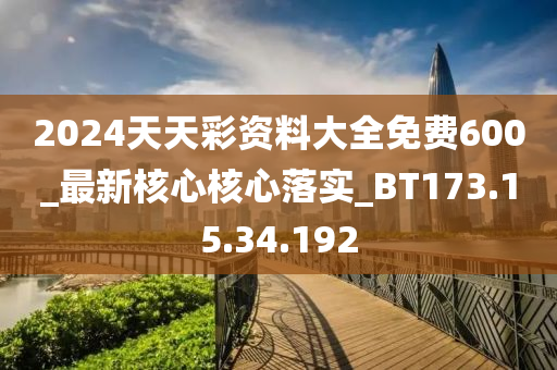 2024天天彩资料大全免费600_最新核心核心落实_BT173.15.34.192