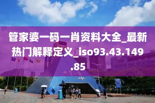 管家婆一码一肖资料大全_最新热门解释定义_iso93.43.149.85