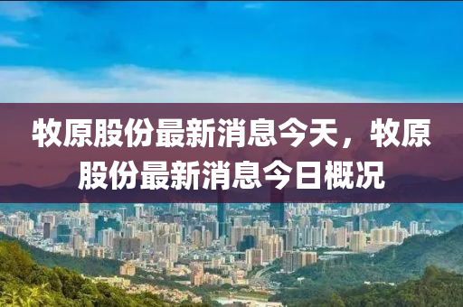 牧原股份最新消息今天，牧原股份最新消息今日概况