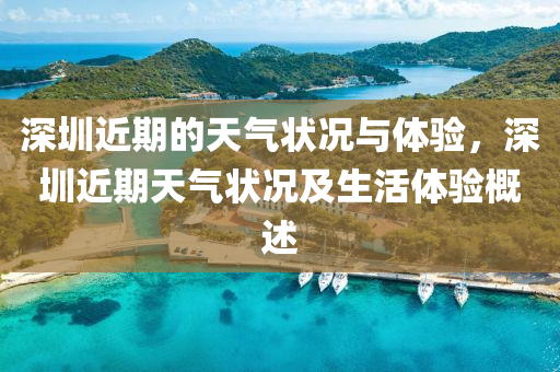 深圳近期的天气状况与体验，深圳近期天气状况及生活体验概述