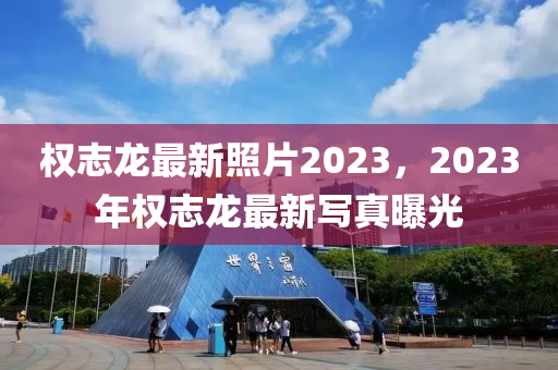 权志龙最新照片2023，2023年权志龙最新写真曝光