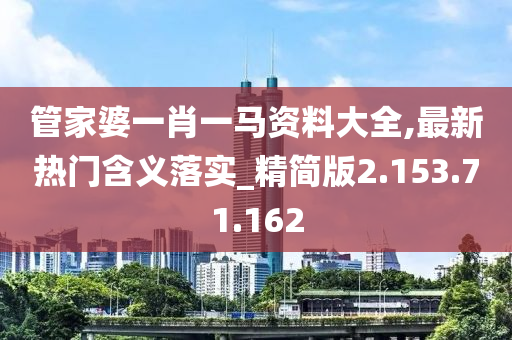 管家婆一肖一马资料大全,最新热门含义落实_精简版2.153.71.162