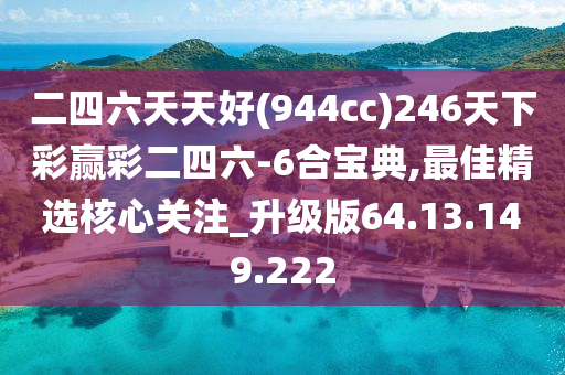 二四六天天好(944cc)246天下彩赢彩二四六-6合宝典,最佳精选核心关注_升级版64.13.149.222