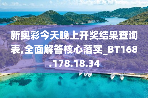 新奥彩今天晚上开奖结果查询表,全面解答核心落实_BT168.178.18.34