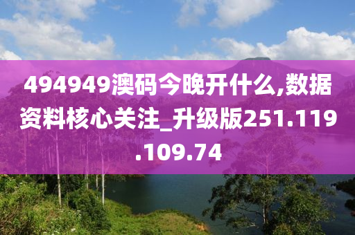 494949澳码今晚开什么,数据资料核心关注_升级版251.119.109.74