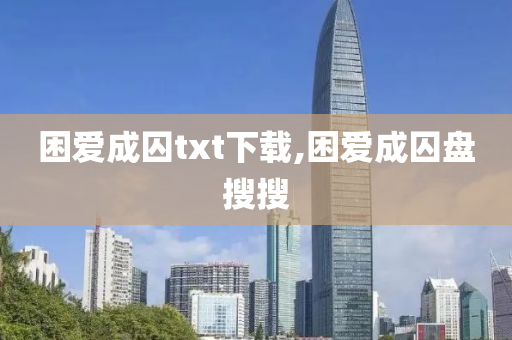 困爱成囚txt下载,困爱成囚盘搜搜