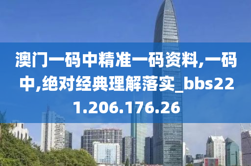 澳门一码中精准一码资料,一码中,绝对经典理解落实_bbs221.206.176.26