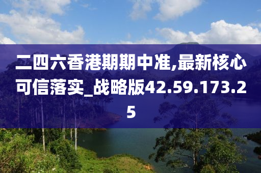 二四六香港期期中准,最新核心可信落实_战略版42.59.173.25