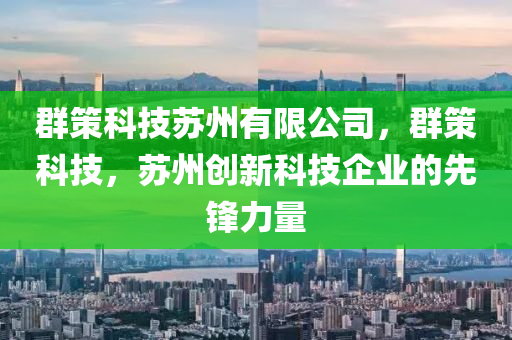 群策科技苏州有限公司，群策科技，苏州创新科技企业的先锋力量