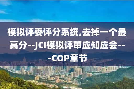 模拟评委评分系统,去掉一个最高分--JCI模拟评审应知应会---COP章节