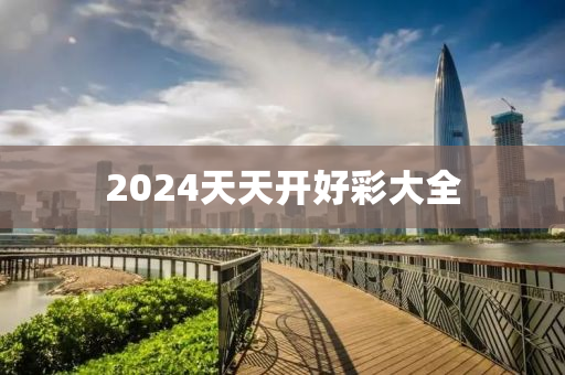 2024天天开好彩大全